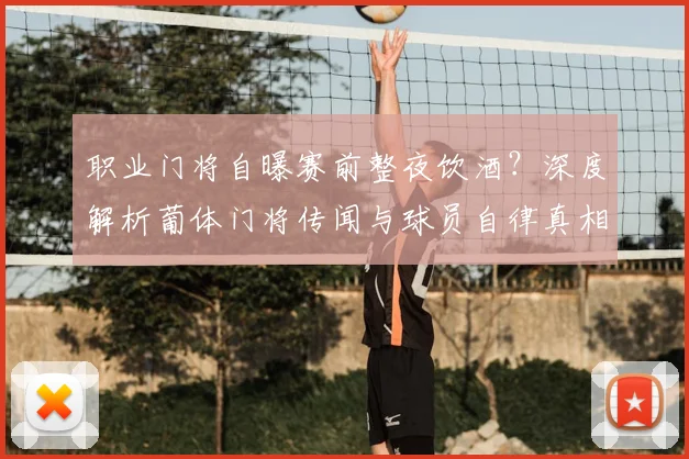 职业门将自曝赛前整夜饮酒?深度解析葡体门将传闻与球员自律真相