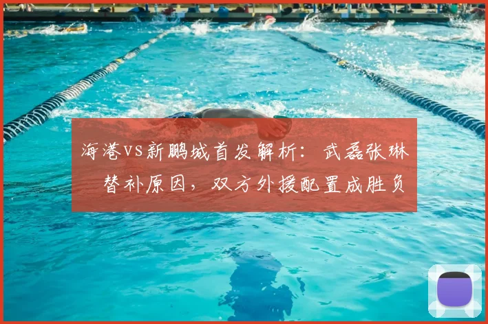 海港vs新鹏城首发解析：武磊张琳芃替补原因，双方外援配置成胜负手